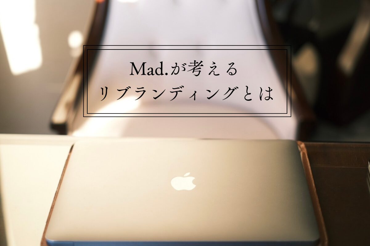 Mad. が考えるリブランディングとは